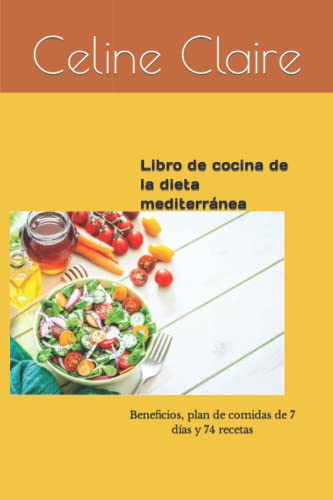 Libro de cocina de la dieta mediterránea: Beneficios, plan de comidas de 7 días y 74 recetas Libro de cocina de la dieta mediterránea: Beneficios, plan de comidas de 7 días y 74 recetas