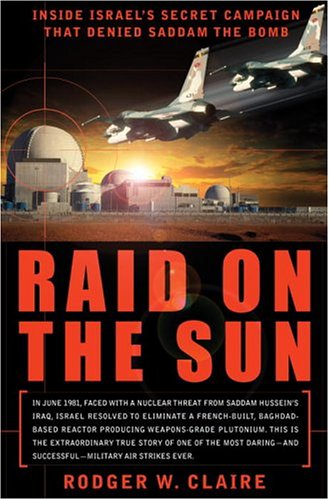 RAID ON THE SUN: Inside Israel's Secret Campaign That Denied Saddam the Bomb