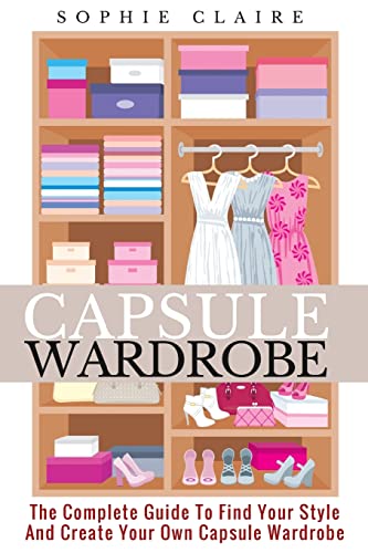 Capsule Wardrobe: The Complete Guide To Find Your Style And Create Your Own Capsule Wardrobe von CREATESPACE