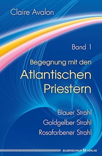 Begegnung mit den Atlantischen Priestern Band 1: Blauer Strahl, Goldgelber Strahl, Rosafarbener Strahl