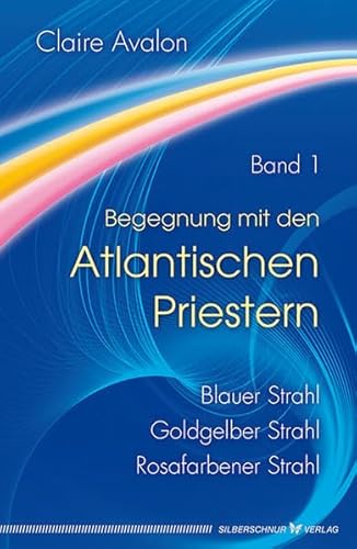 Begegnung mit den Atlantischen Priestern Band 1: Blauer Strahl, Goldgelber Strahl, Rosafarbener Strahl