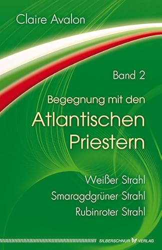 Begegnung mit den Atlantischen Priestern Band 2: Weißer Strahl, Smaragdgrüner Strahl, Rubinroter Strahl von Silberschnur Verlag Die G