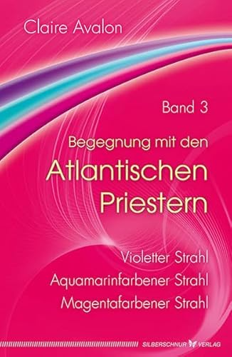 Begegnung mit den Atlantischen Priestern Band 3: Violetter Strahl, Aquamarinfarbener Strahl, Magentafarbener Strahl von Silberschnur Verlag Die G