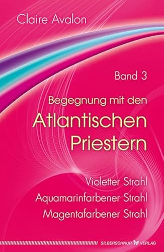 Begegnung mit den Atlantischen Priestern Band 3: Violetter Strahl, Aquamarinfarbener Strahl, Magentafarbener Strahl Begegnung mit den Atlantischen Priestern Band 3: Violetter Strahl, Aquamarinfarbener Strahl, Magentafarbener Strahl