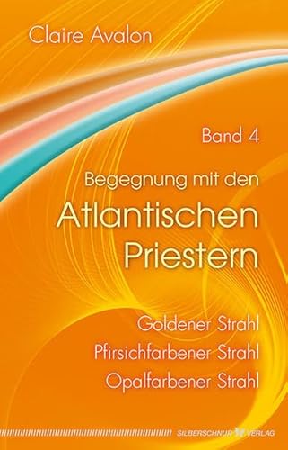 Begegnung mit den Atlantischen Priestern Band 4: Goldener Strahl, Pfirsichfarbender Strahl, Opalfarbener Strahl Begegnung mit den Atlantischen Priestern Band 4: Goldener Strahl, Pfirsichfarbender Strahl, Opalfarbener Strahl