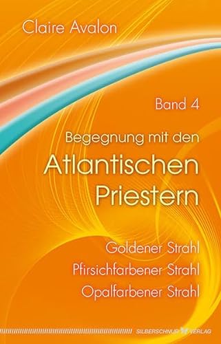 Begegnung mit den Atlantischen Priestern Band 4: Goldener Strahl, Pfirsichfarbender Strahl, Opalfarbener Strahl