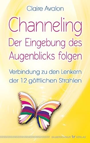 Channeling - Der Eingebung des Augenblicks folgen: Verbindung zu den Lenkern der 12 göttlichen Strahlen von Silberschnur Verlag Die G