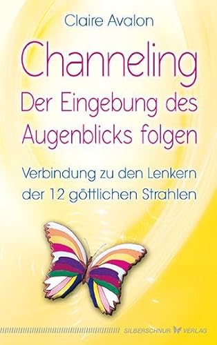 Channeling - Der Eingebung des Augenblicks folgen: Verbindung zu den Lenkern der 12 göttlichen Strahlen