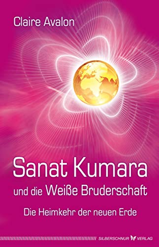 Sanat Kumara und die Weiße Bruderschaft. Die Heimkehr der neuen Erde