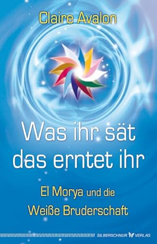 Was ihr sät, das erntet ihr. El Morya und die Weiße Bruderschaft von Silberschnur Verlag Die G