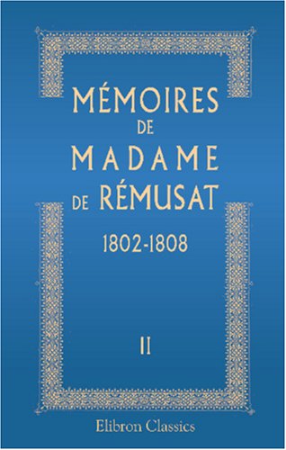 Mémoires de madame de Rémusat: 1802-1808. Publiés par son petit-fils Paul de Rémusat. Tome 2