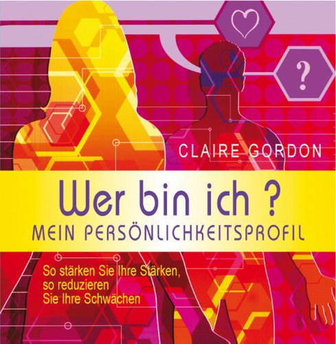 Wer bin ich?: Mein Persönlichkeitsprofil: Mein Persönlichkeitsprofil. So stärken Sie Ihre Stärken, so reduzieren Sie Ihre Schwächen von Unbekannt