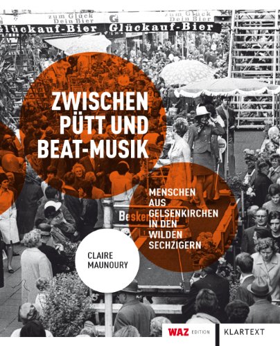 Zwischen Pütt und Beat-Musik: Menschen aus Gelsenkirchen in den Wilden Sechzigern von Klartext Verlag