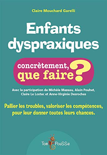 Enfants dyspraxiques, concrètement que faire : Pallier les troubles, valoriser les compétences, pour leur donner toutes les chances von TOM POUSSE