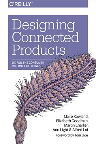 Designing Connected Products: UX for the Consumer Internet of Things Designing Connected Products: UX for the Consumer Internet of Things von O'Reilly Media