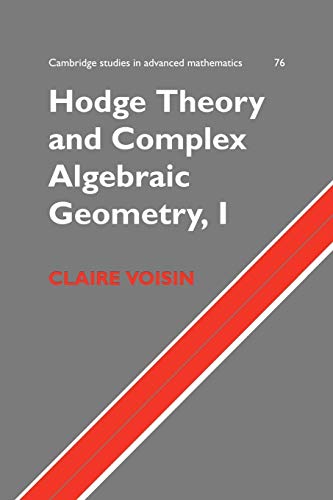 Hodge Theory and Complex Algebraic Geometry, I (Cambridge Studies in Advanced Mathematics, Band 76)