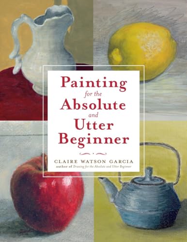 Painting for the Absolute and Utter Beginner von Watson-Guptill