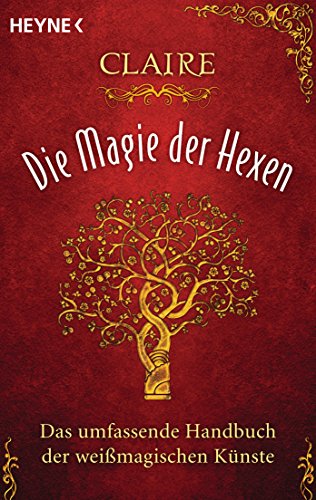 Die Magie der Hexen: Das umfassende Handbuch der weißmagischen Künste
