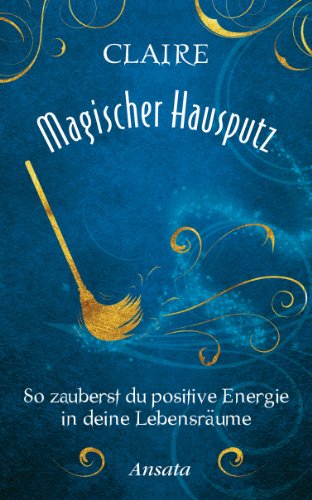 Magischer Hausputz: So zauberst du positive Energie in deine Lebensräume von Ansata