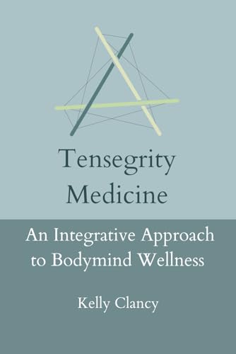 Tensegrity Medicine: An Integrative Approach to Bodymind Wellness