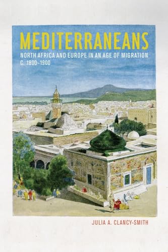 Mediterraneans: North Africa and Europe in an Age of Migration, c. 1800–1900 (California World History Library, Band 15) von University of California Press