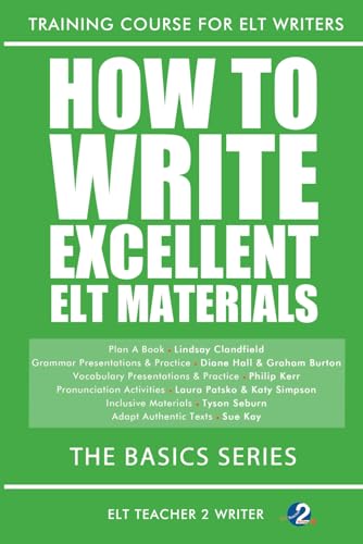 How To Write Excellent ELT Materials: The Basics Series (Training Course For ELT Writers, Band 30)