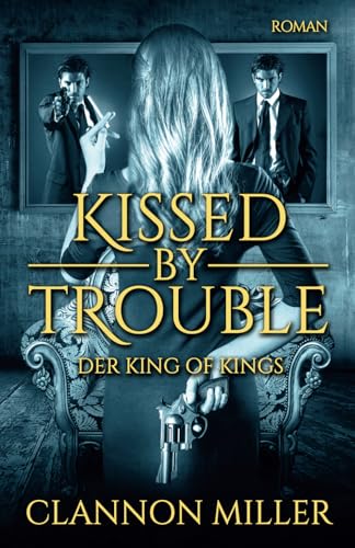 Kissed by Trouble: Der King of Kings (Troubleshooter, Band 2) von CreateSpace Independent Publishing Platform