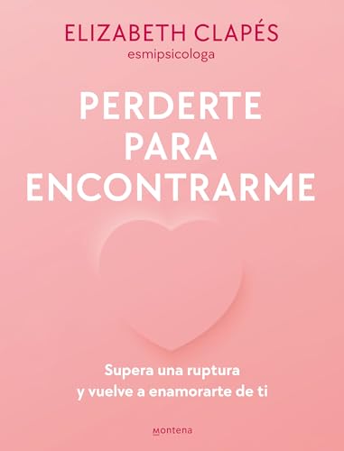 Perderte para encontrarme: Supera una ruptura y vuelve a enamorarte de ti (Montena) von MONTENA