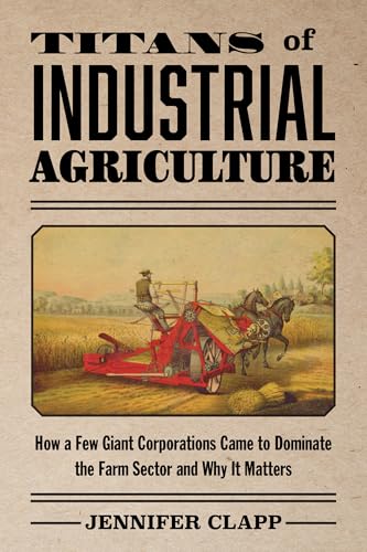 Titans of Industrial Agriculture: How a Few Giant Corporations Came to Dominate the Farm Sector and Why It Matters (One Planet) von The MIT Press