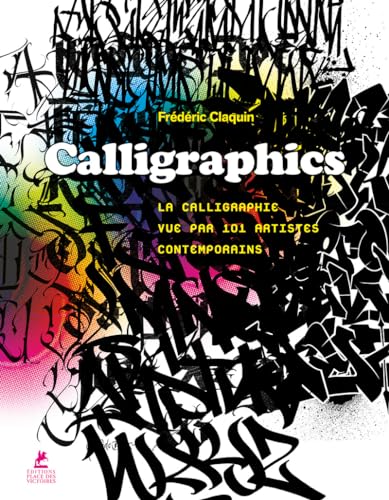Calligraphics - La Calligraphie vue par 101 artistes contemporains