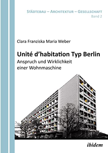 Unité d'habitation Typ Berlin: Anspruch und Wirklichkeit einer Wohnmaschine (Städtebau - Architektur - Gesellschaft) von Ibidem Press