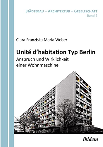 Unité d'habitation Typ Berlin: Anspruch und Wirklichkeit einer Wohnmaschine (Städtebau - Architektur - Gesellschaft) von Ibidem Press
