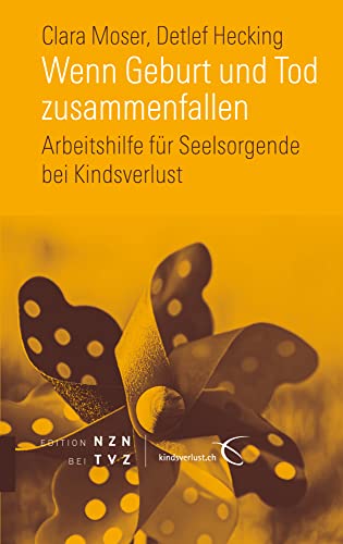 Wenn Geburt und Tod zusammenfallen: Arbeitshilfe für Seelsorgende bei Kindsverlust von Theologischer Verlag