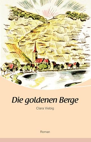 Die goldenen Berge: Roman von Rhein-Mosel-Verlag