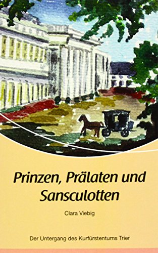 Prinzen, Prälaten und Sansculotten: Der Untergang des Kurfürstentums Trier
