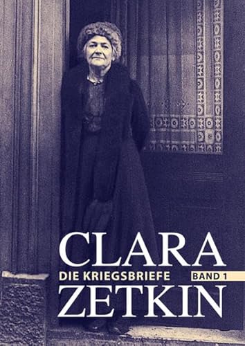 Clara Zetkin - Die Kriegsbriefe (3 Bde.) / Clara Zetkin - Die Kriegsbriefe. Band 1: Band 1: Die Kriegsbriefe (1914-1918)