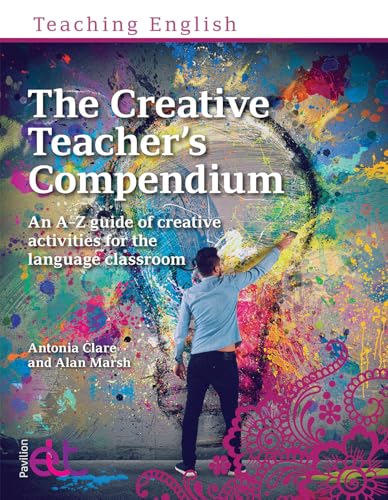 The Creative Teacher`s Compendium: An A–z Guide of Creative Activities for the Language Classroom (Teaching English) von Pavilion Publishing and Media Ltd