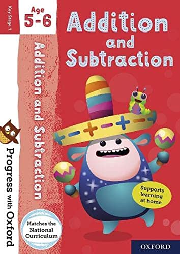 Progress with Oxford: Progress with Oxford: Addition and Subtraction Age 5-6 - Practise for School with Essential Maths Skills Progress with Oxford: Progress with Oxford: Addition and Subtraction Age 5-6 - Practise for School with Essential Maths Skills