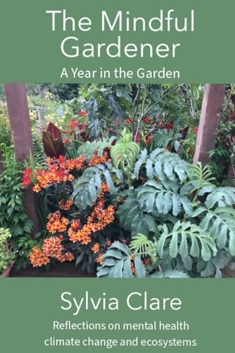 The Mindful Gardener: a year of mindfully exploring the ecosystem, climate change and all the plants and fauna that live within its confines von Clarity Books