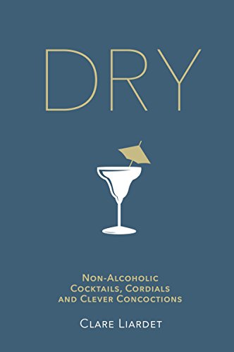 Dry: Non-Alcoholic Cocktails, Cordials and Clever Concoctions von Bantam Press