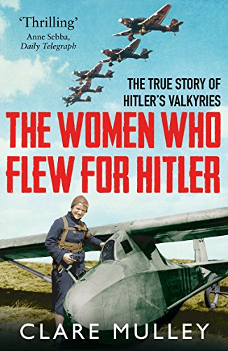 The Women Who Flew for Hitler: The True Story of Hitler's Valkyries von Pan