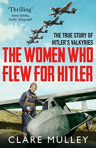 The Women Who Flew for Hitler: The True Story of Hitler's Valkyries von Pan