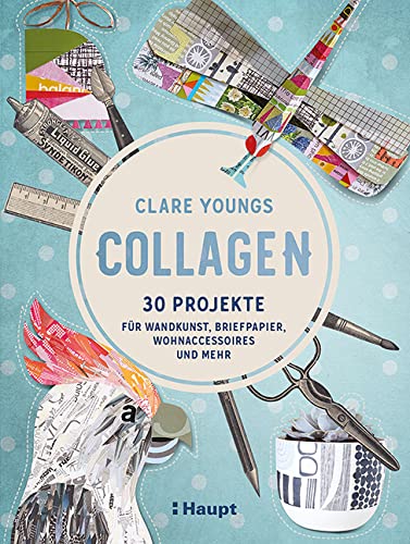 Collagen: 30 Projekte für Wandkunst, Briefpapier, Wohnaccessoires und mehr von Haupt Verlag AG