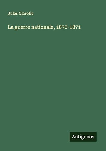 La guerre nationale, 1870-1871 von Antigonos Verlag