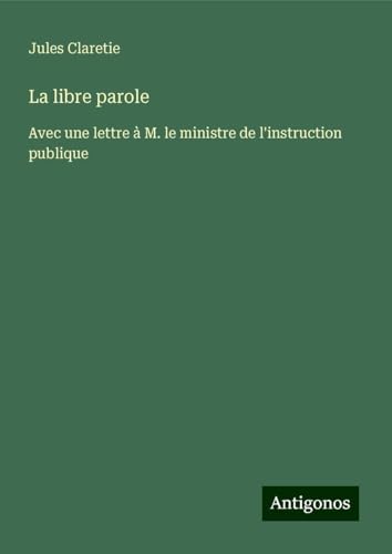 La libre parole: Avec une lettre à M. le ministre de l'instruction publique von Antigonos Verlag