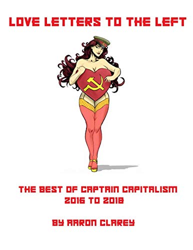 Love Letters to the Left: The Best of Captain Capitalism 2016-2018