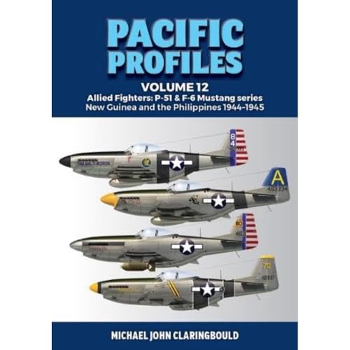 Pacific Profiles: Allied Fighters: P-51 & F-6 Mustang Series New Guinea and the Philippines 1944-1945 (12)