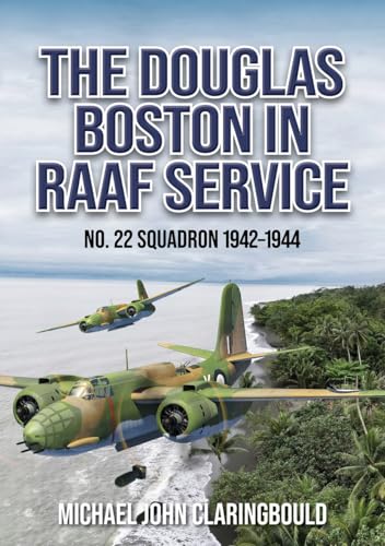 The Douglas Boston in Raaf Service: No. 22 Squadron 1942-1944 von Avonmore Books