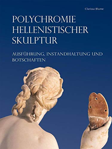 Polychromie hellenistischer Skulptur: Ausführung, Instandhaltung und Botschaften (Studien zur internationalen Architektur- und Kunstgeschichte) (Studien zur antiken Malerei und Farbgebung)