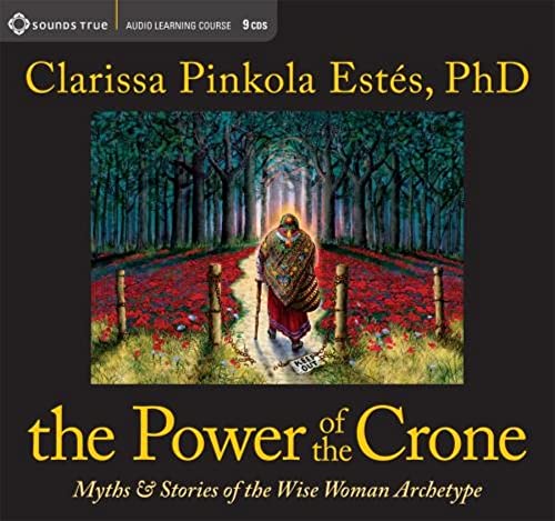 The Power of the Crone: Myths & Stories of the Wise Woman Archetype: The Dangerous Old Woman